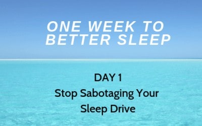 One Week To Better Sleep: Stop Sabotaging Your Sleep Drive